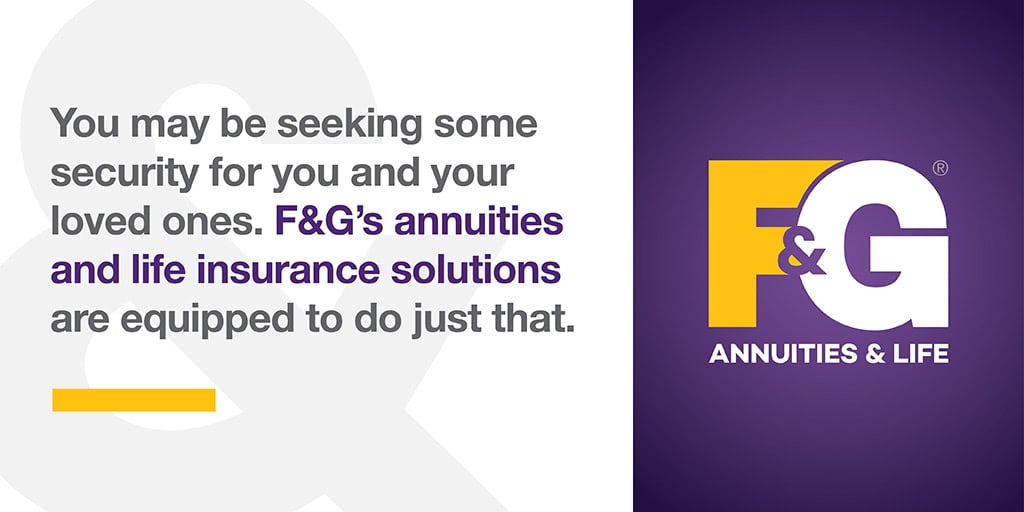 You may be seeking some security for you and your loved ones. F&G's annuities and life insurance solutions are equipped to do just that.
